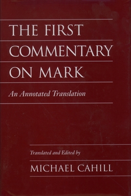 The First Commentary on Mark: An Annotated Translation - Cahill, Michael (Translated by)