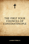The First Four Councils of Constantinople
