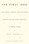 The First Idea: How Symbols, Language, and Intelligence Evolved from Our Primate Ancestors to Modern Humans