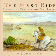 The First Ride Blazing the Trail for the Pony Express - Geis, Jacqueline