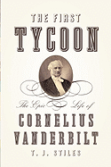 The First Tycoon: The Epic Life of Cornelius Vanderbilt