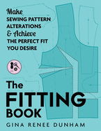 The Fitting Book: Make Sewing Pattern Alterations and Achieve the Perfect Fit You Desire