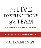 The Five Dysfunctions of a Team: Participant Workbook for Team Leaders