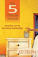 The Five-Minute Miracle: Standing Out by Becoming Outstanding