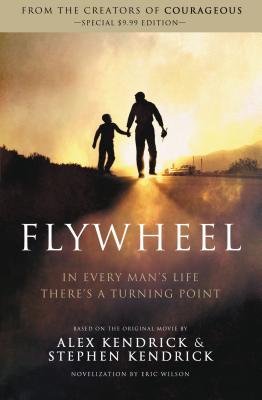 The Flywheel - Kendrick, Alex, and Kendrick, Stephen, and Wilson, Eric