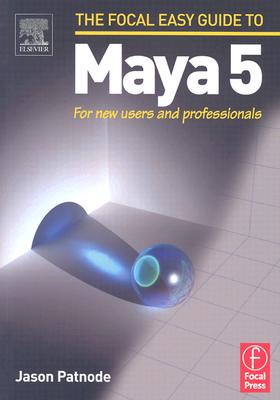 The Focal Easy Guide to Maya 5: For New Users and Professionals - Patnode, Jason