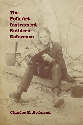 The Folk Art Instrument Builders Reference - Atchison, Charles