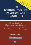 The Foreign Corrupt Practices ACT Handbook: A Practical Guide for Multinational General Counsel, Transactional Lawyers and White Collar Criminal Practitioners
