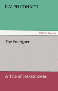 The Foreigner A Tale of Saskatchewan