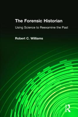 The Forensic Historian: Using Science to Reexamine the Past - Williams, Robert C