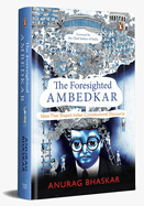 The Foresighted Ambedkar: IDEAS THAT SHAPED INDIAN CONSTITUTIONAL DISCOURSE