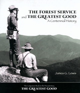 The Forest Service and the Greatest Good: A Centennial History