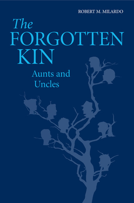 The Forgotten Kin: Aunts and Uncles - Milardo, Robert M., PhD