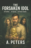 The Forsaken Idol: A Father... A Curse... A Final Stand...