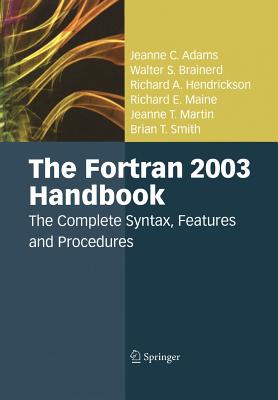 The FORTRAN 2003 Handbook: The Complete Syntax, Features and Procedures - Adams, Jeanne C, and Brainerd, Walter S, and Hendrickson, Richard A