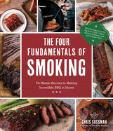 The Four Fundamentals of Smoking: Pit Master Secrets to Making Incredible BBQ at Home