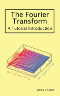 The Fourier Transform: A Tutorial Introduction