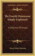 The Fourth Dimension Simply Explained: A Collection of Essays