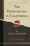 The Franciscans in California (Classic Reprint)