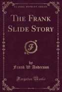 The Frank Slide Story (Classic Reprint)