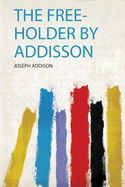 The Free-Holder by Addisson
