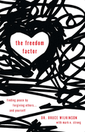 The Freedom Factor: Finding peace by forgiving others... and yourself
