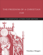 The Freedom of a Christian, 1520: The Annotated Luther Study Edition