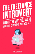 The Freelance Introvert: Work the way you want without changing who you are