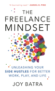 The Freelance Mindset: Unleashing Your Side Hustles for Better Work, Play, and Life