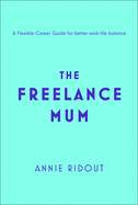 The Freelance Mum: A Flexible Career Guide for Better Work-Life Balance