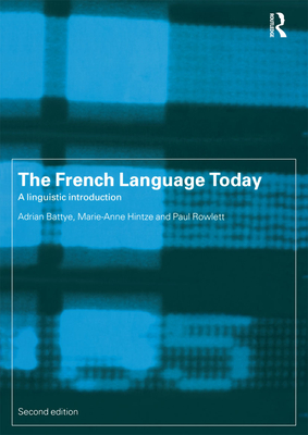 The French Language Today: A Linguistic Introduction - Battye, Adrian, and Hintze, Marie-Anne, and Rowlett, Paul