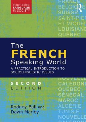 The French-Speaking World: A Practical Introduction to Sociolinguistic Issues - Ball, Rodney, and Marley, Dawn