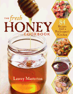 The Fresh Honey Cookbook: 84 Recipes from a Beekeeper's Kitchen