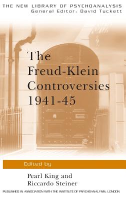 The Freud-Klein Controversies 1941-45 - King, Pearl (Editor), and Steiner, Riccardo (Editor)
