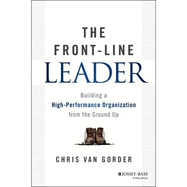 The Front-Line Leader: Building a High-Performance Organization from the Ground Up