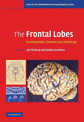 The Frontal Lobes: Development, Function and Pathology - Risberg, Jarl (Editor), and Grafman, Jordan (Editor)
