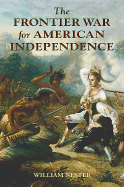 The Frontier War for American Independence - Nester, William R