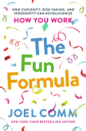 The Fun Formula: How Curiosity, Risk-Taking, and Serendipity Can Revolutionize How You Work