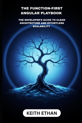 The Function-First Angular Playbook: The Developers Guide To Clean And Effortless Scalability - Ethan, Keith