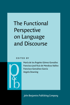 The Functional Perspective on Language and Discourse: Applications and Implications - G�mez Gonz�lez, Mar�a de Los �ngeles (Editor), and Ruiz de Mendoza Ib��ez, Francisco Jos� (Editor), and Gonz�lvez-Garc�a...