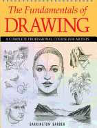 The Fundamentals of Drawing: A Complete Professional Course for Artists