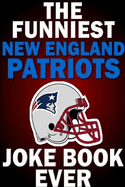 The Funniest New England Patriots Joke Book Ever