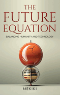 The Future Equation: Balancing Humanity and Technology: A Collection of Essays