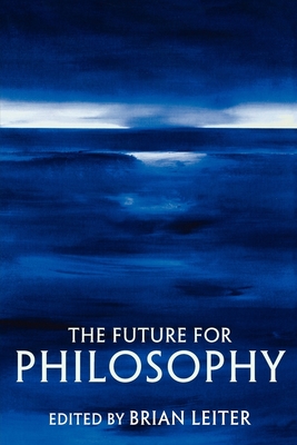 The Future for Philosophy - Leiter, Brian (Editor)