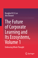 The Future of Corporate Learning and Its Ecosystems, Volume 1: Embracing Whole Thought