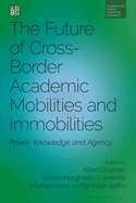 The Future of Cross-Border Academic Mobilities and Immobilities: Power, Knowledge and Agency