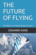 The Future of Flying: Briefings on Exciting Flying Concepts