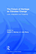 The Future of Heritage as Climates Change: Loss, Adaptation and Creativity