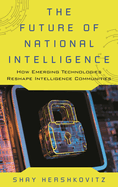 The Future of National Intelligence: How Emerging Technologies Reshape Intelligence Communities