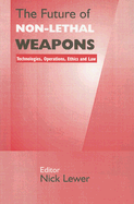 The Future of Non-Lethal Weapons: Technologies, Operations, Ethics and Law